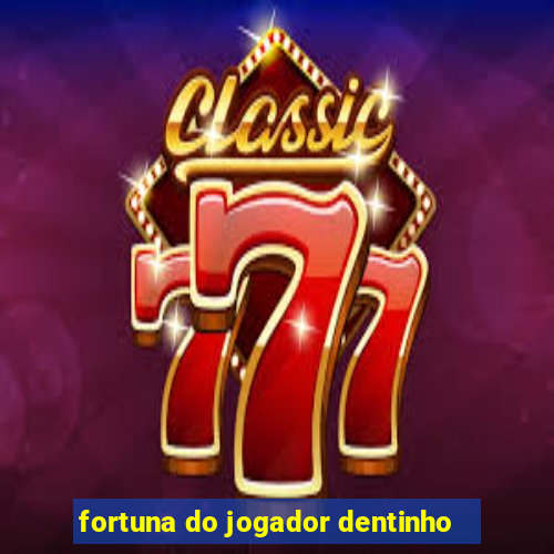 fortuna do jogador dentinho